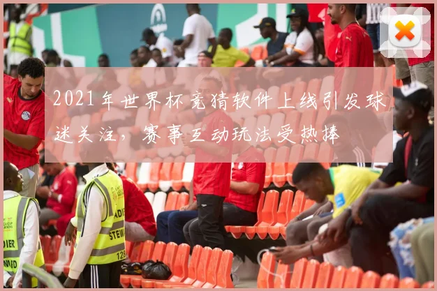 2021年世界杯竞猜软件上线引发球迷关注，赛事互动玩法受热捧