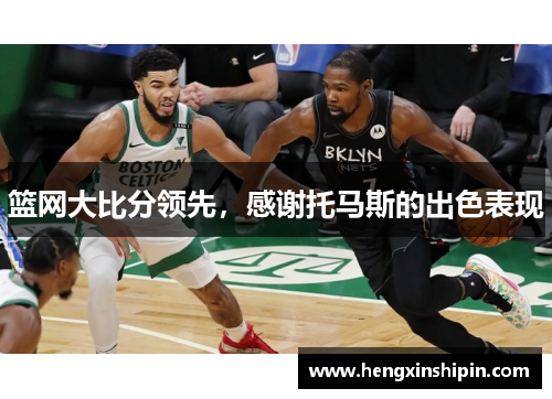 篮网大比分领先，感谢托马斯的出色表现